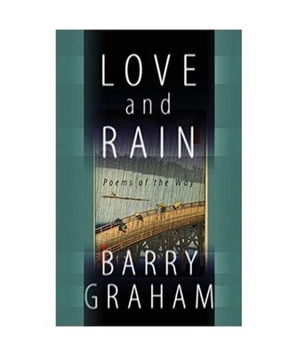Love and Rain: Poems of the Way: Poems of the Way, Barry Graham