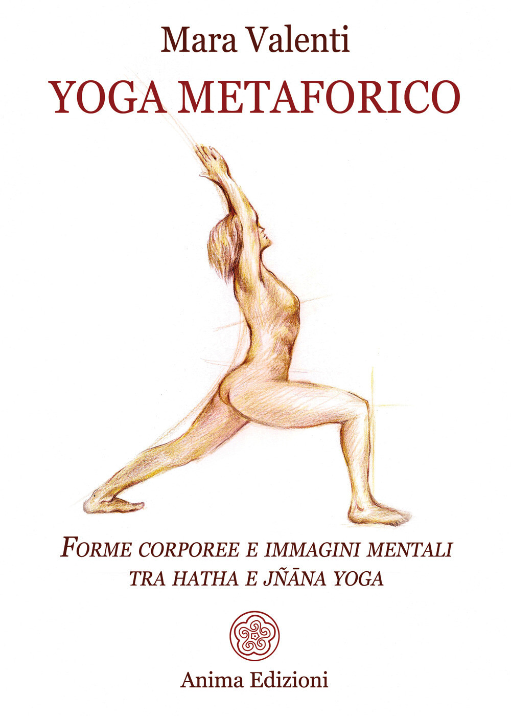 Libri Mara Valenti - Yoga Metaforico. Forme Corporee E Immagini Mentali Tra Hath