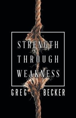 Greg Becker Strength Through Weakness (Taschenbuch)