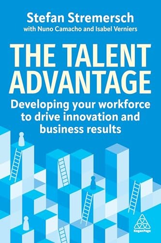 The Talent Advantage: Developing Your Workforce to... - Stremersch, Stefan