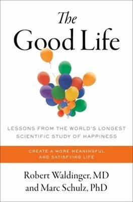 The Good Life : Lessons from the World's Longest Scientific Study