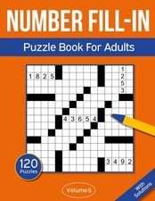Number Fill In Puzzle Book For Adults: 120 Number Fill-In Puzzles With 9000 Num