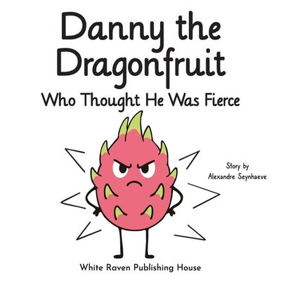 Alexandre Seynhaeve | Danny the Dragonfruit Who Thought He Was Fierce | Buch
