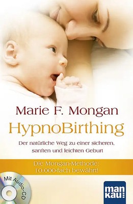 HypnoBirthing. Der natürliche Weg zu einer sicheren, sanften und leichten Geburt