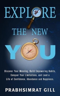 Explore The New YOU: Discover Your Meaning, Build Empowering Habits, Conquer You