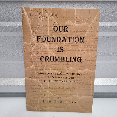 Our Foundation Is Crumbling : A Patriot s Review of Abuse of the U.s. Constit...
