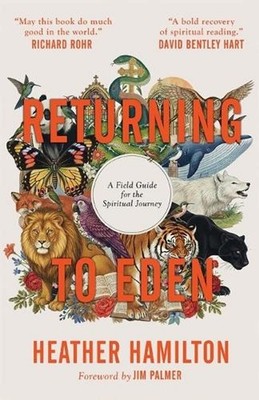 Returning to Eden: A Field Guide for the Spiritual Journey by Heather Hamilton P