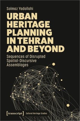 Urban Heritage Planning in Tehran and Beyond Sequences of Disrupted Spatial-Disc