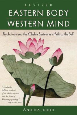 Eastern Body, Western Mind: Psychology and the Chakra System as a Path to the Se