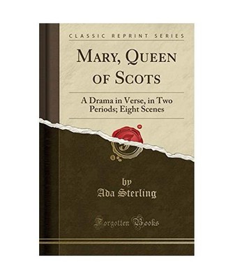 Mary, Queen of Scots: A Drama in Verse, in Two Periods; Eight Scenes 