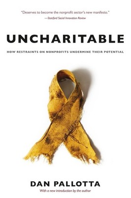 Uncharitable-How Restraints on Nonprofits Undermine Their Potential by Dan Pallo
