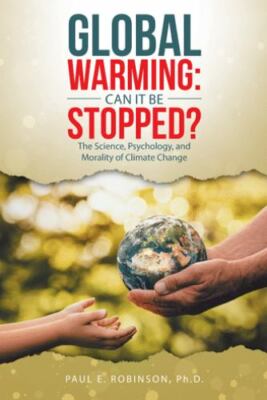 Global Warming : Can It Be Stopped? the Science, Psychology, and Morality of ...