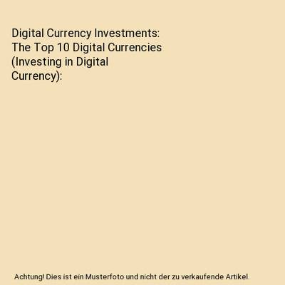 Digital Currency Investments: The Top 10 Digital Currencies 