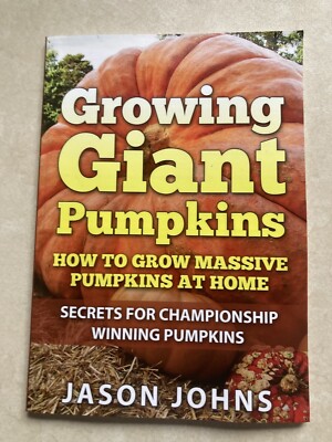 Growing Giant Pumpkins : How to Grow Massive Pumpkins at Home, Paperback by J...