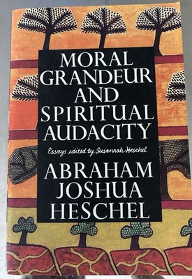 Abraham Joshua Heschel Moral Grandeur & Spiritual Audacity Judaism Essays