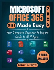 Microsoft Office 365 Made Easy: Your Complete Beginner-to-Expert Guide to All 9