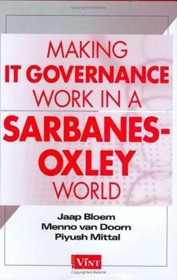 Making IT Governance Work in a Sarbanes-Oxley World by Piyush Mittal, Jaap...