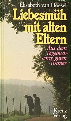 Liebesmüh mit alten Eltern. Aus dem Tagebuch einer guten Tochter