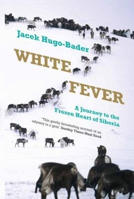 White Fever : A Journey to the Frozen Heart of Siberia Jacek Hugo
