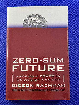 Zero-Sum Future : American Power in an Age of Anxiety by Gideon Rachman...