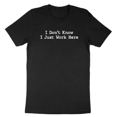 I Don't Know I Just Work Here T-Shirt Sarcasm Funny Co-Worker Quote Sarcastic