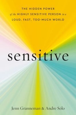Sensitive : The Hidden Power of the Highly Sensitive Person in a