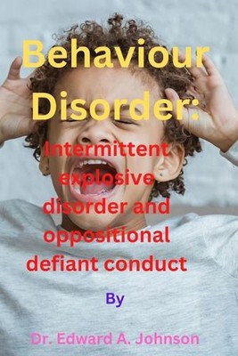 Behaviour Disorder: Intermittent explosive disorder and oppositional defiant con
