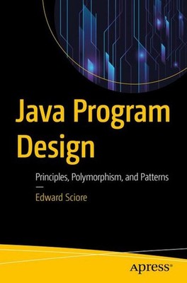 Java Program Design: Principles, Polymorphism, and Patterns Edward Sciore