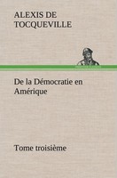 De La DéMocratie En AméRique, Tome TroisièMe Alexis De Tocqueville