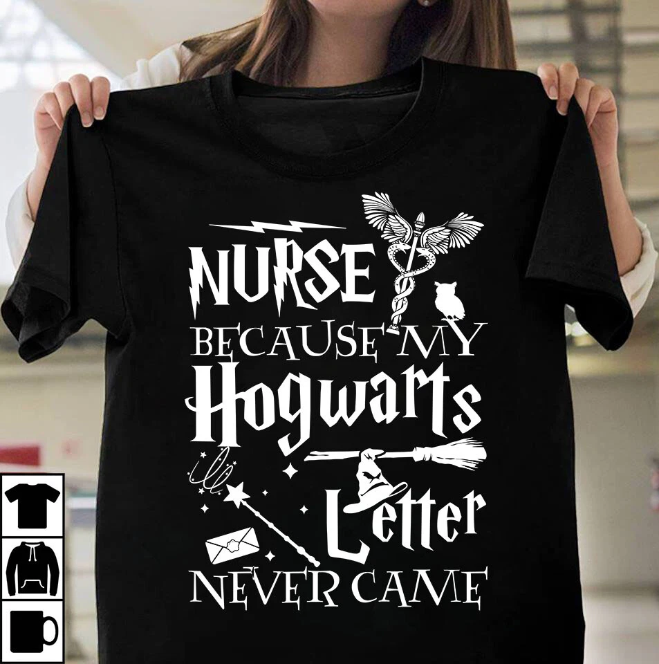 Nurse because my Hogwarts letter never came T Shirt Gift for Dad