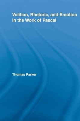 Volition, Rhetoric, and Emotion in the Work of Pascal by Thomas Parker NEW