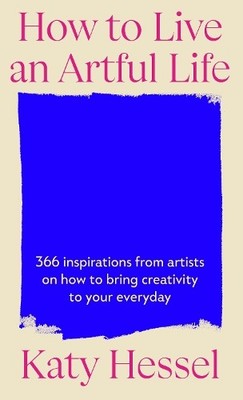 How To Live An Artful Life: A Year of Creativity and... by Hessel, Katy Hardback