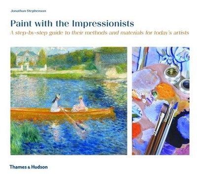 Paint with the Impressionists: A step-by-step guide to their methods and materia
