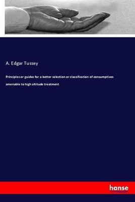 Principles or guides for a better selection or classification of consumptives...