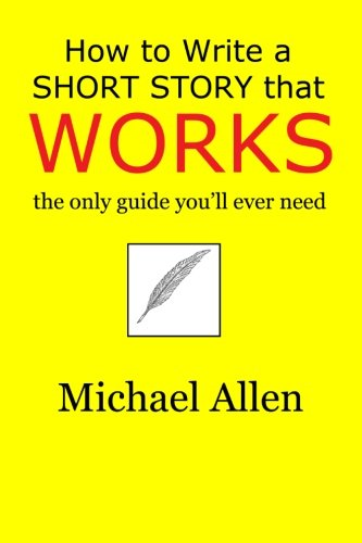How to Write a Short Story that Works: the only guide... - Allen, Michael