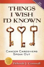 Things I Wish I'd Known: Cancer Caregivers Speak Out - Fourth Edition