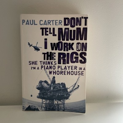 Don t Tell Mum I Work on the Rigs   Paul Carter (2005, Signed, Paperback)