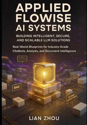 Applied Flowise AI Systems: Building Intelligent, Secure, and Scalable LLM Solut