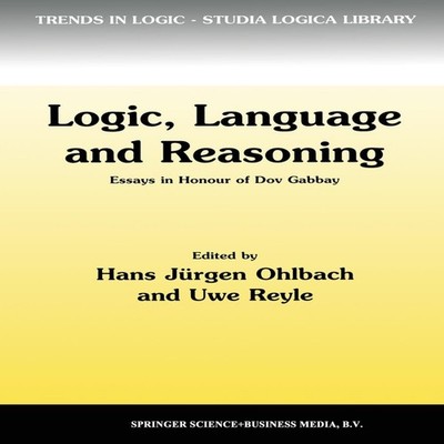 Logic Language and Reasoning Essays in Honour of Dov Gabbay Sprin
