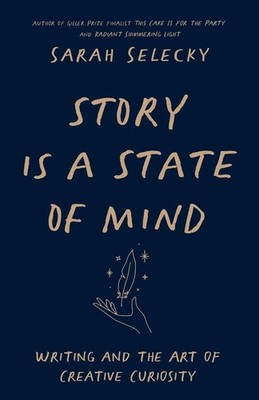 Story Is A State of Mind: Writing and the Art of Creative Curiosity by Sarah Sel