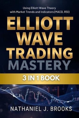Elliott Wave Trading Mastery: Using Elliott Wave Theory with Market Trends and I