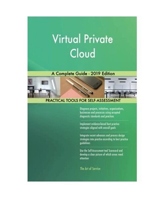 Virtual Private Cloud A Complete Guide - 2019 Edition, Gerardus Blokdyk