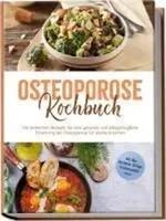 Osteoporose Kochbuch: Die Leckersten Rezepte FüR Eine Gesunde Und...