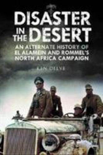 Disaster in the Desert : An Alternate History of el Alamein and Rommel's ...