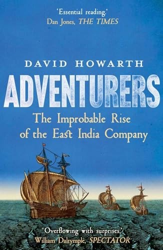 Adventurers: The Improbable Rise of the East India Company:... - Howarth, David