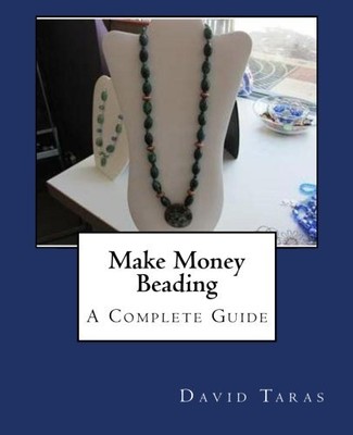 MAKE MONEY BEADING - A COMPLETE GUIDE: GETTING STARTED IN By David Taras **NEW**