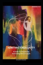 Igniting Creativity: A Guide To Introducing Performing Arts Concepts by Shaunt?