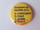 1980's HOMEWORK Makes you WEIRD ~ Funny, Humorous Pinback Button — photo 4