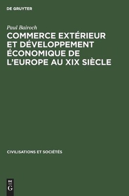 Commerce Extrieur Et Dveloppement conomique de l'Europe Au XIX Sicle by Paul Bai