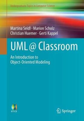 UML @ Classroom: An Introduction to Object-Oriented Modeling by Martina Seidl